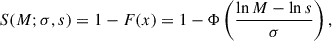 Mathematical equation: $$ \begin{aligned} S(M; \sigma , s) = 1 - F(x) = 1 - \Phi \left( \frac{\ln M - \ln s}{\sigma } \right), \end{aligned} $$