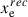 Mathematical equation: $ x_{\mathrm{e}}^{rec} $
