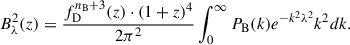 Mathematical equation: $$ \begin{aligned} B^2_\lambda (z)=\frac{f_{\rm D}^{n_{\rm B}+3}(z)\cdot (1+z)^4}{2\pi ^2}\int _0^\infty P_{\rm B}(k)e^{-k^2 \lambda ^2}k^2 dk. \end{aligned} $$