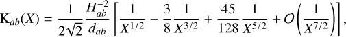 Mathematical equation: $\mathrm{K}_{a b}(X)=\frac{1}{2 \sqrt{2}} \frac{H_{a b}^{-2}}{d_{a b}}\left[\frac{1}{X^{1 / 2}}-\frac{3}{8} \frac{1}{X^{3 / 2}}+\frac{45}{128} \frac{1}{X^{5 / 2}}+O\left(\frac{1}{X^{7 / 2}}\right)\right],$