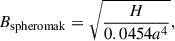 Mathematical equation: $$ \begin{aligned} B_{\rm spheromak} = \sqrt{\frac{H}{0.0454a^4}}, \end{aligned} $$