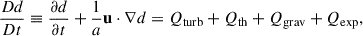 Mathematical equation: $$ \begin{aligned} \frac{Dd}{Dt} \equiv \frac{\partial d}{\partial t} + \frac{1}{a}\mathbf{u}\cdot \nabla {d} = Q_{\rm turb} + Q_{\rm th} + Q_{\rm grav} + Q_{\rm exp}, \end{aligned} $$