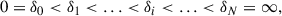 Mathematical equation: $$ \begin{aligned} 0 = \delta _0 < \delta _1 < \ldots < \delta _i < \ldots < \delta _N = \infty , \end{aligned} $$