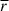 Mathematical equation: $ \overline{r} $