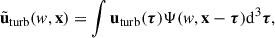 Mathematical equation: $$ \begin{aligned} \tilde{\mathbf{u}}_{\rm turb}(w,\mathbf{x}) = \int \mathbf{u}_{\rm turb}(\boldsymbol{\tau })\Psi (w, \mathbf{x} - \boldsymbol{\tau })\mathrm{d}^3 \boldsymbol{\tau }, \end{aligned} $$