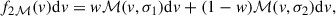 Mathematical equation: $$ \begin{aligned} f_{2\mathcal{M} }(v) \mathrm{d} v = w \mathcal{M} (v,\sigma _1) \mathrm{d} v + (1-w) \mathcal{M} (v,\sigma _2) \mathrm{d} v , \end{aligned} $$