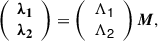 Mathematical equation: $$ \begin{aligned} \left( \begin{array}{c} \boldsymbol{\lambda _1} \\ \boldsymbol{\lambda _2} \\ \end{array} \right) = \left( \begin{array}{c} \mathsf{\Lambda _1 } \\ \mathsf{\Lambda _2 } \end{array} \right) \boldsymbol{M}, \end{aligned} $$