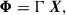Mathematical equation: $$ \begin{aligned} \boldsymbol{\Phi } = \mathsf{\Gamma }\,\boldsymbol{X}, \end{aligned} $$