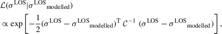 Mathematical equation: $$ \begin{aligned}&\mathcal{L} ({\sigma ^\mathrm{LOS}} \vert {\sigma ^\mathrm{LOS}}_{\rm modelled} ) \nonumber \\&\propto \exp \left[ -\frac{1}{2}({\sigma ^\mathrm{LOS}}-{\sigma ^\mathrm{LOS}}_{\rm modelled})^\mathrm{T} \ \mathcal{C} ^{-1} \ ({\sigma ^\mathrm{LOS}}-{\sigma ^\mathrm{LOS}}_{\rm modelled})\right], \end{aligned} $$