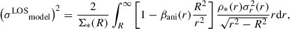 Mathematical equation: $$ \begin{aligned} \left({\sigma ^\mathrm{LOS}}_{\rm model}\right)^2 =\frac{2}{\Sigma _*(R)} \int _{ R}^{\infty } \left[1-{\beta _{\rm ani}}(r)\frac{R^2}{r^2}\right]\frac{\rho _*(r)\sigma _{ r}^2(r)}{\sqrt{r^2-R^2}}r \mathrm{d}r, \end{aligned} $$
