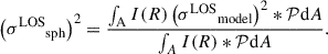 Mathematical equation: $$ \begin{aligned} \left({\sigma ^\mathrm{LOS}}_{\rm sph}\right)^2 = \frac{\int _{\rm A} I(R)\left({\sigma ^\mathrm{LOS}}_{\rm model}\right)^2 *\mathcal{P} \mathrm{d} A}{\int _A I(R)*\mathcal{P} \mathrm{d} A} . \end{aligned} $$