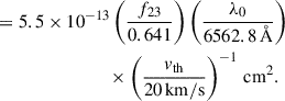 Mathematical equation: $$ \begin{aligned}&= 5.5\times 10^{-13}\left(\frac{f_{23}}{0.641}\right) \left(\frac{\lambda _0}{6562.8\,\AA }\right)\nonumber \\&\qquad \qquad \qquad \qquad \times \left(\frac{v_{\rm th}}{20\,\mathrm{km/s}}\right)^{-1}\,\mathrm{cm^2}. \end{aligned} $$