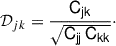 Mathematical equation: $$ \mathcal{D} _{jk} = \frac{\mathsf{C _{jk}}}{\sqrt{\mathsf{C _{jj} \, \mathsf C _{kk}}}}\cdot $$