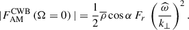 Mathematical equation: $$ \begin{aligned} \vert F_{\rm AM}^\mathrm{CWB}\left(\Omega = 0\right)\vert =\frac{1}{2}{\overline{\rho }}\cos \alpha \,F_{r}\,\left(\frac{\widehat{\omega }}{k_{\perp }}\right)^2. \end{aligned} $$