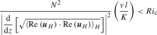 Mathematical equation: $$ \begin{aligned} \frac{N^2}{\left|\displaystyle {\frac{\mathrm{d}}{\mathrm{d}z}\left[\sqrt{\left < \mathrm{Re}\left({\boldsymbol{u}}_{H}\right)\cdot \mathrm{Re}\left({\boldsymbol{u}}_{H}\right)\right>_{H}}\right]}\right|^2}\left(\frac{v\,l}{K}\right) < Ri_{\rm c} \end{aligned} $$