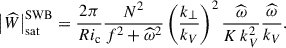Mathematical equation: $$ \begin{aligned} \left|{\widehat{W}}\right|_{\rm sat}^\mathrm{SWB}=\frac{2\pi }{Ri_{\rm c}}\frac{N^2}{f^2+{\widehat{\omega }}^2}\left(\frac{k_{\perp }}{k_{V}}\right)^2\frac{\widehat{\omega }}{K\,k_{V}^2}\frac{\widehat{\omega }}{k_{V}}. \end{aligned} $$