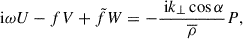 Mathematical equation: $$ \begin{aligned}&\text{ i}\omega U - fV + \tilde{f}W = -\frac{\text{ i}k_{\perp }\cos \alpha }{\overline{\rho }}P,\end{aligned} $$