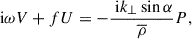 Mathematical equation: $$ \begin{aligned}&\text{ i}\omega V + fU = -\frac{\text{ i}k_{\perp }\sin \alpha }{\overline{\rho }} P,\end{aligned} $$