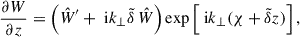 Mathematical equation: $$ \begin{aligned} \frac{\partial W}{\partial z} = \left(\hat{W}^{\prime } + \text{ i}k_{\perp }\tilde{\delta }\,\hat{W}\right)\exp \left[\text{ i}k_{\perp }(\chi + \tilde{\delta }z)\right], \end{aligned} $$