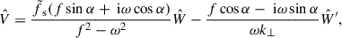 Mathematical equation: $$ \begin{aligned} \hat{V}&= \frac{\tilde{f}_{\text{ s}}(f\sin \alpha + \text{ i}\omega \cos \alpha )}{f^2-\omega ^2}\hat{W} - \frac{f\cos \alpha - \text{ i}\omega \sin \alpha }{\omega k_{\perp }}\hat{W}^{\prime },\end{aligned} $$