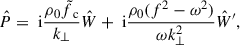 Mathematical equation: $$ \begin{aligned} \hat{P}&= \text{ i}\frac{\rho _0\tilde{f}_{\text{ c}}}{k_{\perp }}\hat{W} + \text{ i}\frac{\rho _0(f^2-\omega ^2)}{\omega k_{\perp }^2}\hat{W}^{\prime },\end{aligned} $$