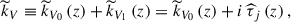 Mathematical equation: $$ \begin{aligned} {\widetilde{k}}_V\equiv {\widetilde{k}}_{V_0}\left(z\right)+{\widetilde{k}}_{V_1}\left(z\right) = {\widetilde{k}}_{V_0}\left(z\right)+i\,{\widehat{\tau }}_{j}\left(z\right), \end{aligned} $$