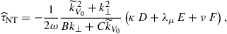 Mathematical equation: $$ \begin{aligned} {\widehat{\tau }}_{\rm NT}=-\frac{1}{2\omega }\frac{{\widetilde{k}}_{V_0}^{\,2}+k_{\perp }^2}{Bk_{\perp }+C{\widetilde{k}}_{V_0}}\left(\kappa \,D+\lambda _{\mu }\,E+\nu \,F\right), \end{aligned} $$