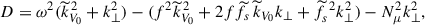 Mathematical equation: $$ \begin{aligned} D=\omega ^2({\widetilde{k}}_{V_0}^{\,2}+k_{\perp }^2)-(f^2{\widetilde{k}}_{V_0}^{\,2}+2f{\widetilde{f}}_{s}\,{\widetilde{k}}_{V_0}k_{\perp }+{\widetilde{f}}_{s}^{\,\,2}k_{\perp }^2)-N_{\mu }^{2}k_{\perp }^2, \end{aligned} $$