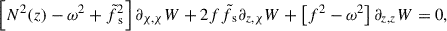 Mathematical equation: $$ \begin{aligned} \left[ N^2(z) - \omega ^2 + \tilde{f}_{\text{ s}}^2 \right]\partial _{\chi ,\chi }W + 2f\tilde{f}_{\text{ s}}\partial _{z,\chi }W + \left[ f^2 - \omega ^2 \right]\partial _{z,z}W = 0, \end{aligned} $$