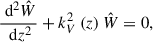 Mathematical equation: $$ \begin{aligned} \frac{\text{ d}^2 \hat{W}}{\text{ d}z^2} + k_V^2\left(z\right) \hat{W} = 0, \end{aligned} $$