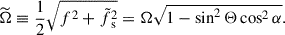 Mathematical equation: $$ \begin{aligned} \widetilde{\Omega } \equiv \frac{1}{2} \sqrt{f^2 + \tilde{f}_{\text{ s}}^2} = \Omega \sqrt{1 - \sin ^2\Theta \cos ^2\alpha }. \end{aligned} $$