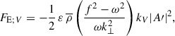 Mathematical equation: $$ \begin{aligned} F_{\mathrm{E};V} = -\frac{1}{2}\,{\varepsilon }\,{\overline{\rho }}\left(\frac{f^2-\omega ^2}{\omega k_{\perp }^2}\right)k_{V}\vert A{\prime }\vert ^2, \end{aligned} $$