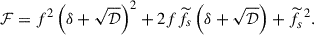 Mathematical equation: $$ \begin{aligned} {\mathcal{F} }=f^{2}\left(\delta +\sqrt{\mathcal{D} }\right)^2+2f {\widetilde{f}}_{s} \left(\delta +\sqrt{\mathcal{D} }\right) +{\widetilde{f}}_{s}^{\,\,2}. \end{aligned} $$