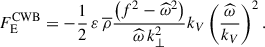 Mathematical equation: $$ \begin{aligned} F_{\rm E}^\mathrm{CWB}=-\frac{1}{2}\,\varepsilon \,{\overline{\rho }}\frac{\left(f^2-{\widehat{\omega }}^{2}\right)}{{\widehat{\omega }}\,k_{\perp }^{2}}k_{V}\left(\frac{{\widehat{\omega }}}{k_V}\right)^2. \end{aligned} $$