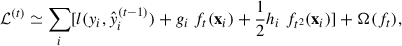 Mathematical equation: $$ \begin{aligned} \mathcal{L} ^{(t)} \simeq \sum _{i} [l(y_{i}, \hat{y}^{(t-1)}_{i}) + g_{i}\ f_{t}(\mathbf x _{i}) + \frac{1}{2} h_{i}\ f_{t^{2}}(\mathbf x _{i})] + \mathrm{\Omega }(f_{t}), \end{aligned} $$