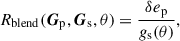 Mathematical equation: $$ \begin{aligned} R_{\rm blend}(\boldsymbol{G}_{\rm p},\boldsymbol{G}_{\rm s},\theta )=\frac{\delta e_{\rm p}}{g_{\rm s}(\theta )} ,\end{aligned} $$