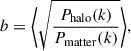 Mathematical equation: $$ \begin{aligned} b = \Bigg \langle {\sqrt{\frac{P_{\mathrm{halo} }(k)}{P_{\mathrm{matter} }(k)}}}\Bigg \rangle , \end{aligned} $$