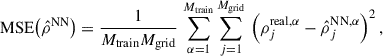 Mathematical equation: $$ \begin{aligned} \mathrm{MSE} \bigl (\hat{\rho }^\mathrm{NN} \bigr ) = \frac{1}{M_\mathrm{train} M_\mathrm{grid} } \, \sum _{\alpha =1}^{M_\mathrm{train} } \sum _{j=1}^{M_\mathrm{grid} } \, \, \Bigl (\rho _j^{\mathrm{real} ,\alpha } - \hat{\rho }_j^{\mathrm{NN} ,\alpha }\Bigr )^2 \,, \end{aligned} $$
