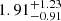 Mathematical equation: $ 1.91^{+1.23}_{-0.91} $
