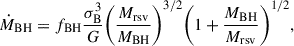 Mathematical equation: $$ \begin{aligned} \dot{M}_{\rm BH} = f_{\rm BH} \frac{\sigma _{\rm B}^3}{G} \Bigg (\frac{M_{\rm rsv}}{M_{\rm BH}}\Bigg )^{3/2} \Bigg (1 + \frac{M_{\rm BH}}{M_{\rm rsv}}\Bigg )^{1/2}, \end{aligned} $$