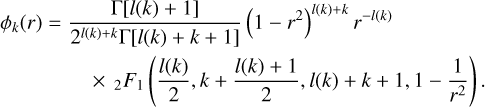 Mathematical equation: \begin{multline} \phi_k(r) = \frac{\Gamma[l(k) + 1]}{2^{l(k) + k} \Gamma[l(k) + k + 1]} \left(1 - r^2\right)^{l(k) + k} r^{-l(k)} \\ \times \, {}_2F_1\left(\frac{l(k)}{2}, k + \frac{l(k) + 1}{2}, l(k) + k + 1, 1 - \frac{1}{r^2}\right). \end{multline}