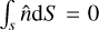 Mathematical equation: $\int_s \hat{n} {\rm d}S = 0$