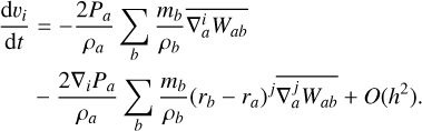 Mathematical equation: \begin{split} \frac{{\rm d}v_i}{{\rm d}t} &= -\frac{2P_a}{\rho_a}\sum_b \frac{m_b}{\rho_b} \overline{\nabla_a^i W_{ab}} \\ & -\frac{2\nabla_{i} P_a}{\rho_a}\sum_b \frac{m_b}{\rho_b} (r_{b}-r_a)^{j} \overline{\nabla_a^j W_{ab}} + O(h^2). \end{split}