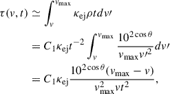 Mathematical equation: $$ \begin{aligned} \tau ({v}, {t})&\simeq \int _{{v}}^{{v}_{\rm max}} \kappa _{\mathrm{ej} } \rho {t} d {v}\prime \nonumber \\&= C_1 \kappa _{\mathrm{ej} } t^{-2} \int _{{v}}^{{v}_{\rm max}} \frac{10^{2\cos \theta }}{{v}_{\rm max}{v\prime }^{2}} d{v} \prime \\&= C_1 \kappa _{\mathrm{ej} } \frac{10^{2\cos \theta } ({v}_{\rm max} - {v})}{{v}_{\rm \mathrm{max} }^{2} {v} t^{2}} ,\nonumber \end{aligned} $$