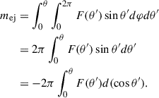 Mathematical equation: $$ \begin{aligned} m_{\mathrm{ej} }&= \int _{0}^{\theta } \int _{0}^{2\pi } F(\theta ^\prime ) \sin \theta ^\prime {d} \varphi d \theta ^\prime \nonumber \\&= 2\pi \int _{0}^{\theta } F(\theta ^\prime ) \sin \theta ^\prime d \theta ^\prime \\&= -2\pi \int _{0}^{\theta } F(\theta ^\prime ) d(\cos \theta ^\prime ).\nonumber \end{aligned} $$