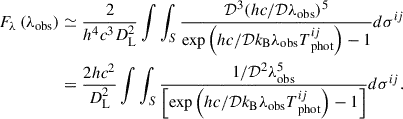 Mathematical equation: $$ \begin{aligned} F_{\lambda }\left(\lambda _{\mathrm{obs} }\right)&\simeq \frac{2}{h^{4} c^{3} D_{\mathrm{L} }^{2}} \int \int _{S} \frac{\mathcal{D} ^{3}(h c / \mathcal{D} \lambda _{\mathrm{obs} })^{5}}{\exp \left(h c / \mathcal{D} k_{\mathrm{B} } \lambda _{\mathrm{obs} } T_{\text{ phot}}^{i j}\right)-1} d \sigma ^{i j}\nonumber \\&= \frac{2 h c^{2}}{ D_{\mathrm{L} }^{2}} \int \int _{S} \frac{ 1 / \mathcal{D} ^{2} \lambda _{\mathrm{obs} }^{5}}{\left[\exp \left(h c / \mathcal{D} k_{\mathrm{B} } \lambda _{\mathrm{obs} } T_{\text{ phot}}^{i j}\right)-1 \right]} d \sigma ^{i j} . \end{aligned} $$