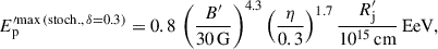 Mathematical equation: $$ \begin{aligned} E_\mathrm{p} ^{\prime \mathrm {max\,(stoch.},\,\delta = 0.3) } = 0.8\,\left(\frac{B^{\prime }}{30\,\mathrm{G} }\right)^{4.3}\left(\frac{\eta }{0.3}\right)^{1.7}\frac{R^{\prime }_\mathrm{j} }{10^{15}\,\mathrm{cm} }\,\mathrm{EeV} , \end{aligned} $$