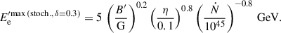 Mathematical equation: $$ \begin{aligned} E_\mathrm{e} ^{\prime \mathrm {max\,(stoch.},\,\delta = 0.3) }& = 5\,\left(\frac{B^{\prime }}{\mathrm{G} }\right)^{0.2}\left(\frac{\eta }{0.1}\right)^{0.8}\left(\frac{\dot{N}}{10^{45}}\right)^{-0.8}\,\mathrm{GeV} . \end{aligned} $$
