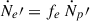 Mathematical equation: $ \dot{N}_e\prime = f_e\, \dot{N}_p\prime $