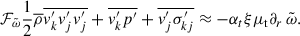 Mathematical equation: $$ \begin{aligned} \mathcal{F} _{\tilde{\omega }} \frac{1}{2} \overline{\rho }\overline{v_k^{\prime } v_j^{\prime } v_j^{\prime }} + \overline{v_k^{\prime } p^{\prime }} + \overline{v_j^{\prime }\sigma _{kj}^{\prime }} \approx -\alpha _t \xi \mu _{\rm t}\partial _r\,\tilde{\omega }. \end{aligned} $$